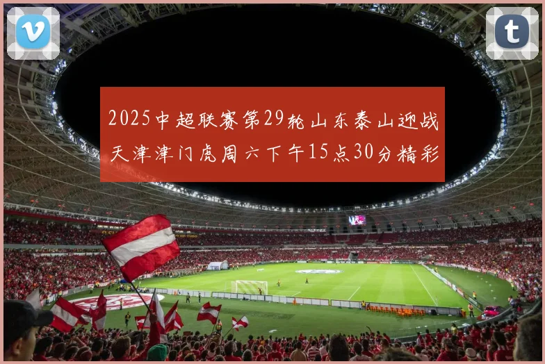 2025中超联赛第29轮山东泰山迎战天津津门虎周六下午15点30分精彩开战